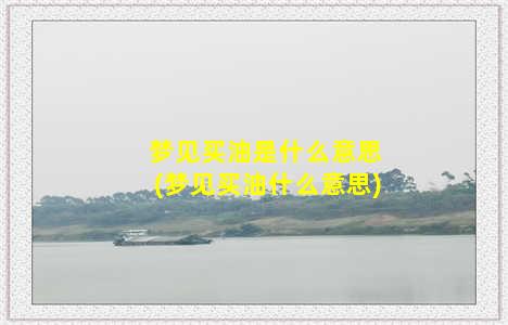 梦见买油是什么意思(梦见买油什么意思)